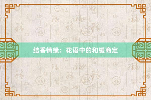 结香情缘：花语中的和缓商定