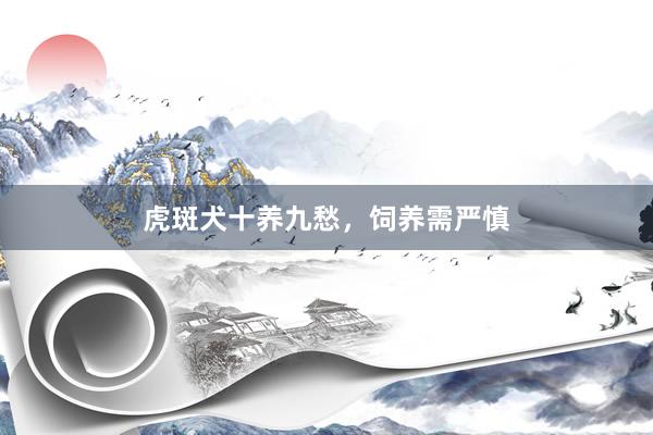 虎斑犬十养九愁，饲养需严慎